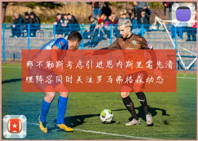 那不勒斯考虑引进恩内斯里需先清理阵容同时关注罗马弗格森动态