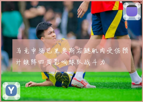 马竞中场巴里奥斯右腿肌肉受伤预计缺阵四周影响球队战斗力