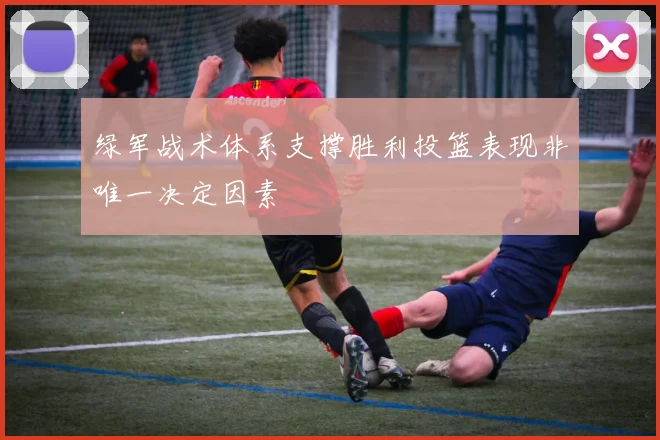 绿军战术体系支撑胜利投篮表现非唯一决定因素