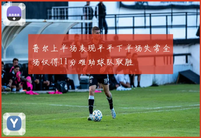 普尔上半场表现平平下半场失常全场仅得11分难助球队取胜